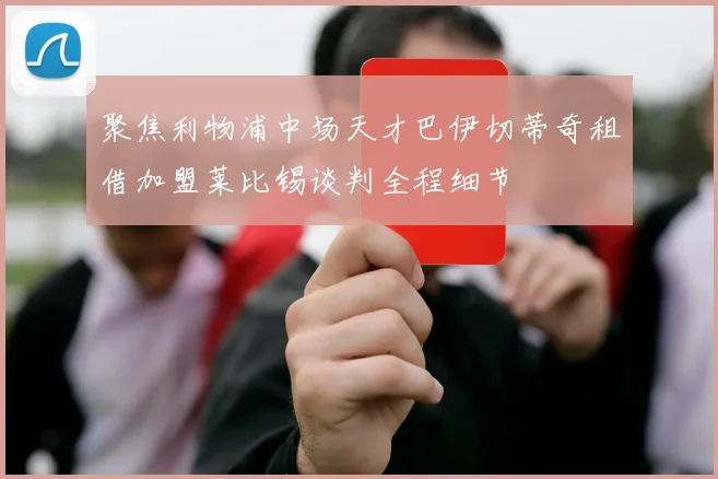 聚焦利物浦中场天才巴伊切蒂奇租借加盟莱比锡谈判全程细节